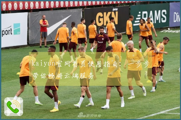 kaiyun官网首页使用指南：一步步带你畅游云端服务