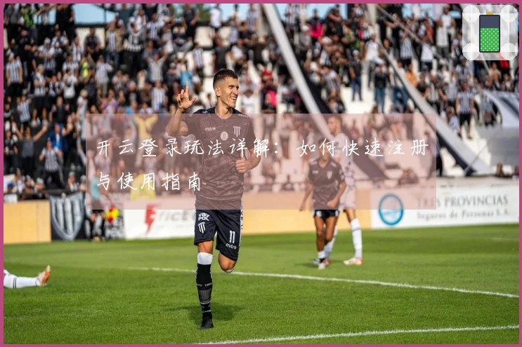 开云登录玩法详解：如何快速注册与使用指南