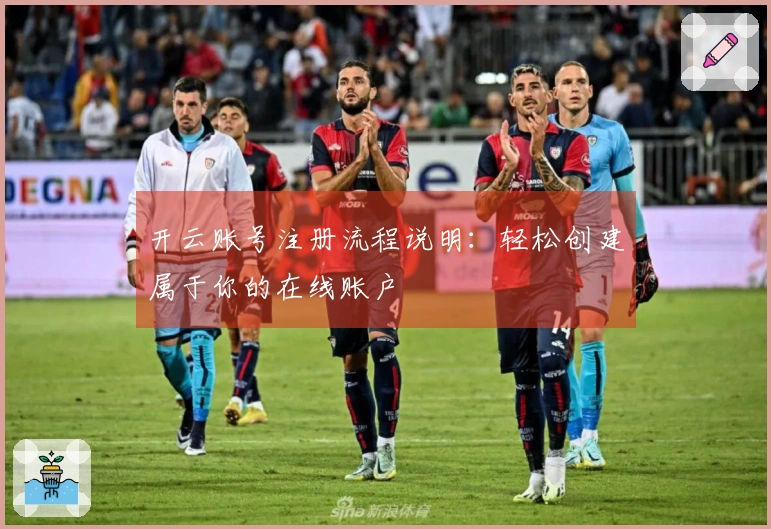 开云账号注册流程说明：轻松创建属于你的在线账户